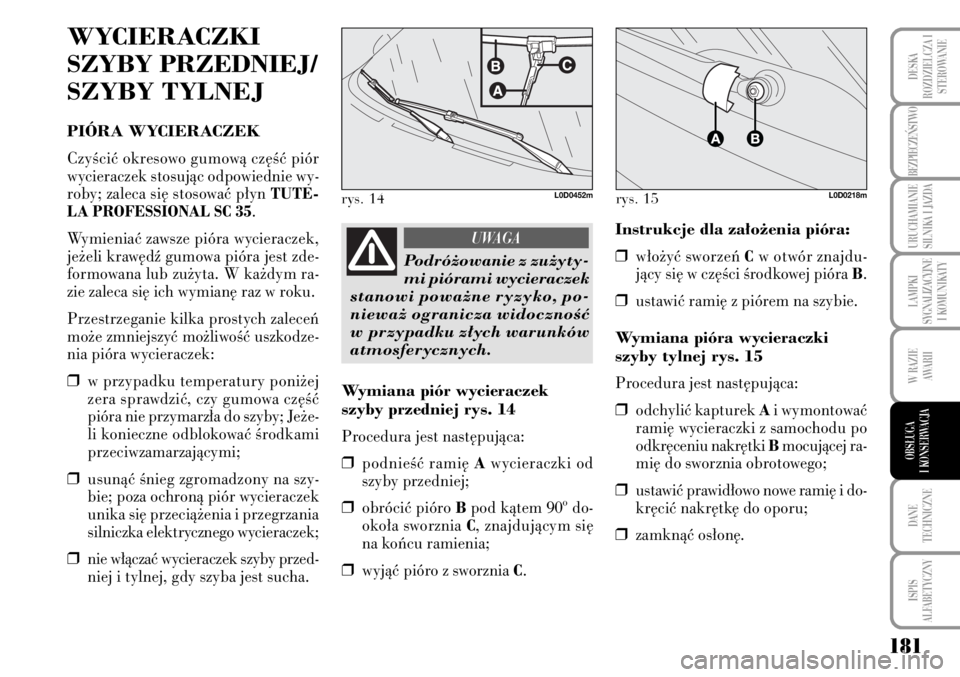 Lancia Musa 2009  Instrukcja obsługi (in Polish) 181
LAMPKI 
SYGNALIZACYJNE
I KOMUNIKATY
DANE 
TECHNICZNE
ISPIS 
ALFABETYCZNY
DESKA
ROZDZIELCZA I
STEROWANIE
BEZPIECZE¡STWO
URUCHAMIANIE
SILNIKA I JAZDA
W RAZIE 
AWARII
OBS¸UGA 
I KONSERWACJA
WYCIERA