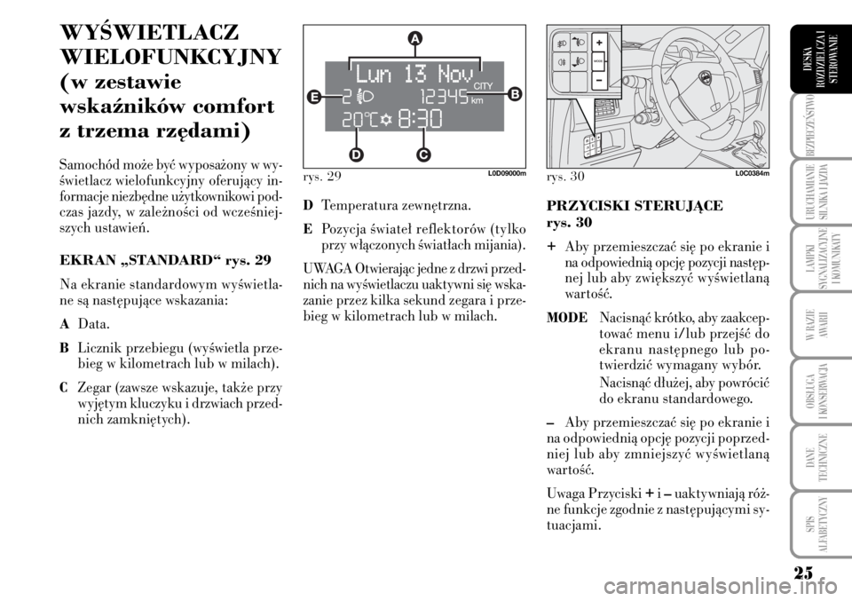 Lancia Musa 2009  Instrukcja obsługi (in Polish) 25
BEZPIECZE¡STWO 
URUCHAMIANIE
SILNIKA I JAZDA
LAMPKI 
SYGNALIZACYJNE
I KOMUNIKATY
W RAZIE 
AWARII
OBS¸UGA 
I KONSERWACJA
DANE 
TECHNICZNE
SPIS 
ALFABETYCZNY
DESKA
ROZDZIELCZA I
STEROWANIE
rys. 29L