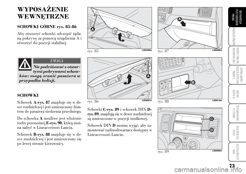Lancia Musa 2009 Instrukcja obsługi (in Polish) 73
BEZPIECZE¡STWO
URUCHAMIANIE
SILNIKA I JAZDA
LAMPKI
SYGNALIZACYJNE
I KOMUNIKATY
W RAZIE
AWARII
OBS¸UGA
I KONSERWACJA
DANE
TECHNICZNE
SPIS
ALFABETYCZNY
DESKA
ROZDZIELCZA I
STEROWANIE
WYPOSA˚ Lancia Musa 2009 Instrukcja obsługi (in Polish) 73
BEZPIECZE¡STWO
URUCHAMIANIE
SILNIKA I JAZDA
LAMPKI
SYGNALIZACYJNE
I KOMUNIKATY
W RAZIE
AWARII
OBS¸UGA
I KONSERWACJA
DANE
TECHNICZNE
SPIS
ALFABETYCZNY
DESKA
ROZDZIELCZA I
STEROWANIE
WYPOSA˚