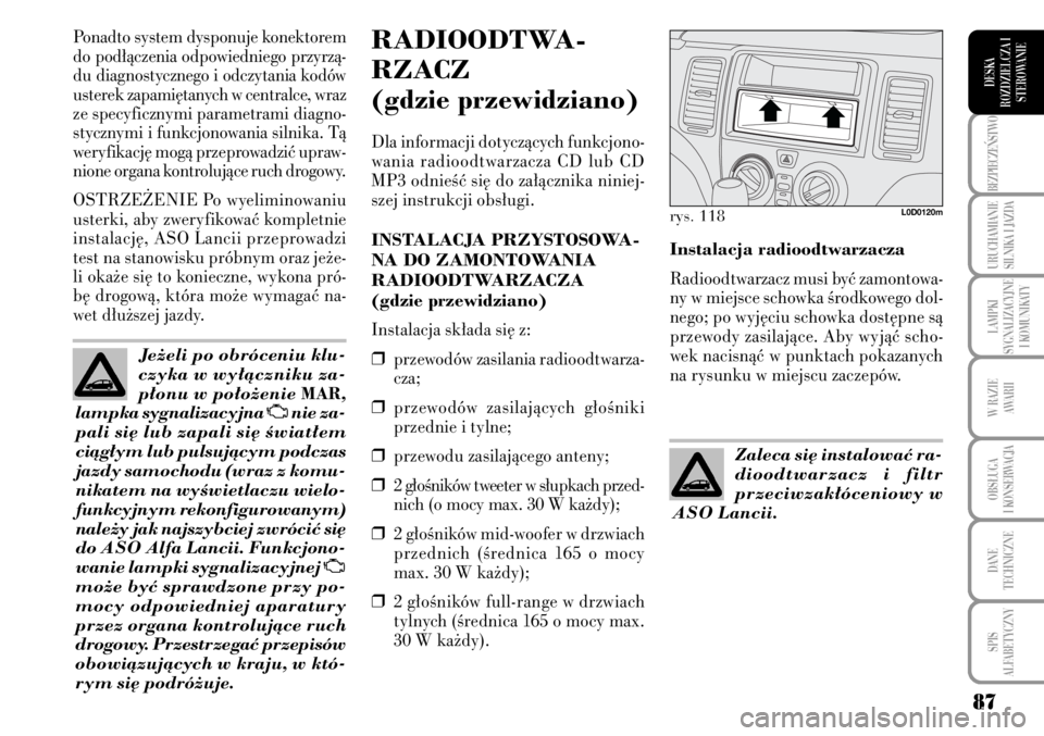 Lancia Musa 2009  Instrukcja obsługi (in Polish) 87
BEZPIECZE¡STWO 
URUCHAMIANIE
SILNIKA I JAZDA
LAMPKI 
SYGNALIZACYJNE
I KOMUNIKATY
W RAZIE 
AWARII
OBS¸UGA 
I KONSERWACJA
DANE 
TECHNICZNE
SPIS 
ALFABETYCZNY
DESKA
ROZDZIELCZA I
STEROWANIE
Ponadto 