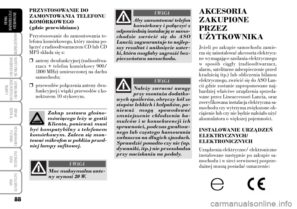 Lancia Musa 2009  Instrukcja obsługi (in Polish) 88
BEZPIECZE¡STWO
URUCHAMIANIE
SILNIKA I JAZDA
LAMPKI 
SYGNALIZACYJNE
I KOMUNIKATY
W RAZIE 
AWARII
OBS¸UGA 
I KONSERWACJA
DANE 
TECHNICZNE
SPIIS 
ALFABETYCZNY
DESKA
ROZDZIELCZA I
STEROWANIE
AKCESORI