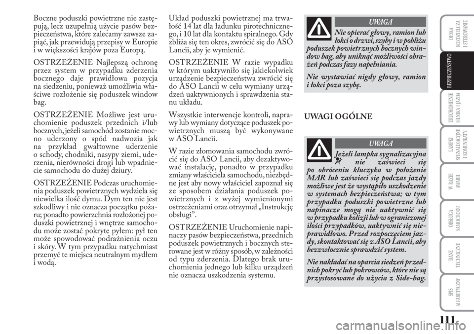 Lancia Musa 2010 Instrukcja obsługi (in Polish) 111
URUCHOMIENIE
SILNIKA I JAZDA
LAMPKI
SYGNALIZACYJNE
I KOMUNIKATY
W RAZIE
AWA R I I
OBSŁUGA
SAMOCHODU
DANE
TECHNICZNE
SPIS
ALFABETYCZNY
DESKA
ROZDZIELCZA
I STEROWANIE
BEZPIECZEŃSTWO
B Lancia Musa 2010 Instrukcja obsługi (in Polish) 111
URUCHOMIENIE
SILNIKA I JAZDA
LAMPKI
SYGNALIZACYJNE
I KOMUNIKATY
W RAZIE
AWA R I I
OBSŁUGA
SAMOCHODU
DANE
TECHNICZNE
SPIS
ALFABETYCZNY
DESKA
ROZDZIELCZA
I STEROWANIE
BEZPIECZEŃSTWO
B