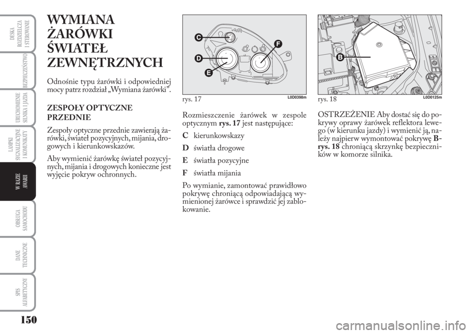 Lancia Musa 2010 Instrukcja obsługi (in Polish) 150
BEZPIECZEŃSTWO
URUCHOMIENIE
SILNIKA I JAZDA
OBSŁUGA
SAMOCHODU
DANE
TECHNICZNE
SPIS
ALFABETYCZNY
DESKA
ROZDZIELCZA
I STEROWANIE
LAMPKI
SYGNALIZACYJNE
I KOMUNIKATY
W RAZIE
AWA R I I
W Lancia Musa 2010 Instrukcja obsługi (in Polish) 150
BEZPIECZEŃSTWO
URUCHOMIENIE
SILNIKA I JAZDA
OBSŁUGA
SAMOCHODU
DANE
TECHNICZNE
SPIS
ALFABETYCZNY
DESKA
ROZDZIELCZA
I STEROWANIE
LAMPKI
SYGNALIZACYJNE
I KOMUNIKATY
W RAZIE
AWA R I I
W