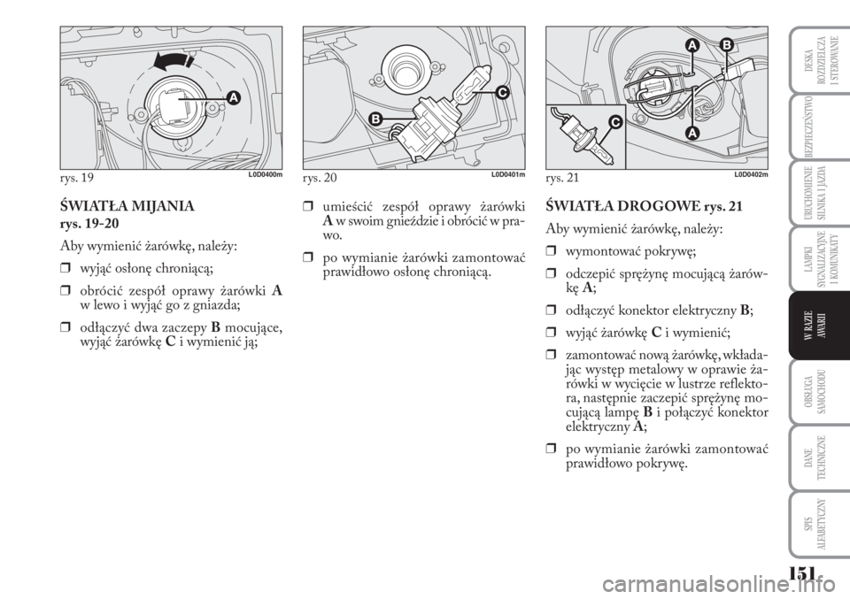 Lancia Musa 2010 Instrukcja obsługi (in Polish) 151
BEZPIECZEŃSTWO
URUCHOMIENIE
SILNIKA I JAZDA
OBSŁUGA
SAMOCHODU
DANE
TECHNICZNE
SPIS
ALFABETYCZNY
DESKA
ROZDZIELCZA
I STEROWANIE
LAMPKI
SYGNALIZACYJNE
I KOMUNIKATY
W RAZIE
AWA R I I
Lancia Musa 2010 Instrukcja obsługi (in Polish) 151
BEZPIECZEŃSTWO
URUCHOMIENIE
SILNIKA I JAZDA
OBSŁUGA
SAMOCHODU
DANE
TECHNICZNE
SPIS
ALFABETYCZNY
DESKA
ROZDZIELCZA
I STEROWANIE
LAMPKI
SYGNALIZACYJNE
I KOMUNIKATY
W RAZIE
AWA R I I