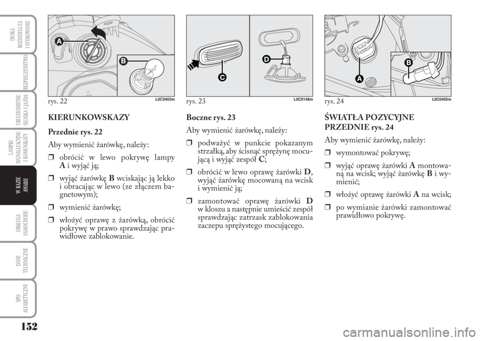 Lancia Musa 2010 Instrukcja obsługi (in Polish) 152
BEZPIECZEŃSTWO
URUCHOMIENIE
SILNIKA I JAZDA
OBSŁUGA
SAMOCHODU
DANE
TECHNICZNE
SPIS
ALFABETYCZNY
DESKA
ROZDZIELCZA
I STEROWANIE
LAMPKI
SYGNALIZACYJNE
I KOMUNIKATY
W RAZIE
AWA R I I
r Lancia Musa 2010 Instrukcja obsługi (in Polish) 152
BEZPIECZEŃSTWO
URUCHOMIENIE
SILNIKA I JAZDA
OBSŁUGA
SAMOCHODU
DANE
TECHNICZNE
SPIS
ALFABETYCZNY
DESKA
ROZDZIELCZA
I STEROWANIE
LAMPKI
SYGNALIZACYJNE
I KOMUNIKATY
W RAZIE
AWA R I I
r