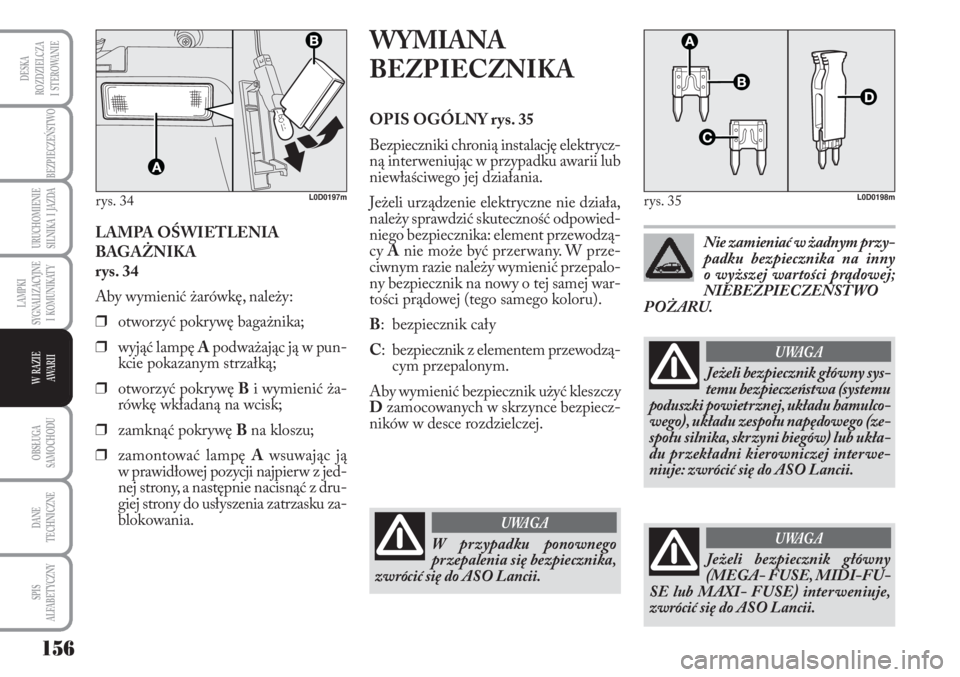 Lancia Musa 2010 Instrukcja obsługi (in Polish) 156
BEZPIECZEŃSTWO
URUCHOMIENIE
SILNIKA I JAZDA
OBSŁUGA
SAMOCHODU
DANE
TECHNICZNE
SPIS
ALFABETYCZNY
DESKA
ROZDZIELCZA
I STEROWANIE
LAMPKI
SYGNALIZACYJNE
I KOMUNIKATY
W RAZIE
AWA R I I
L Lancia Musa 2010 Instrukcja obsługi (in Polish) 156
BEZPIECZEŃSTWO
URUCHOMIENIE
SILNIKA I JAZDA
OBSŁUGA
SAMOCHODU
DANE
TECHNICZNE
SPIS
ALFABETYCZNY
DESKA
ROZDZIELCZA
I STEROWANIE
LAMPKI
SYGNALIZACYJNE
I KOMUNIKATY
W RAZIE
AWA R I I
L