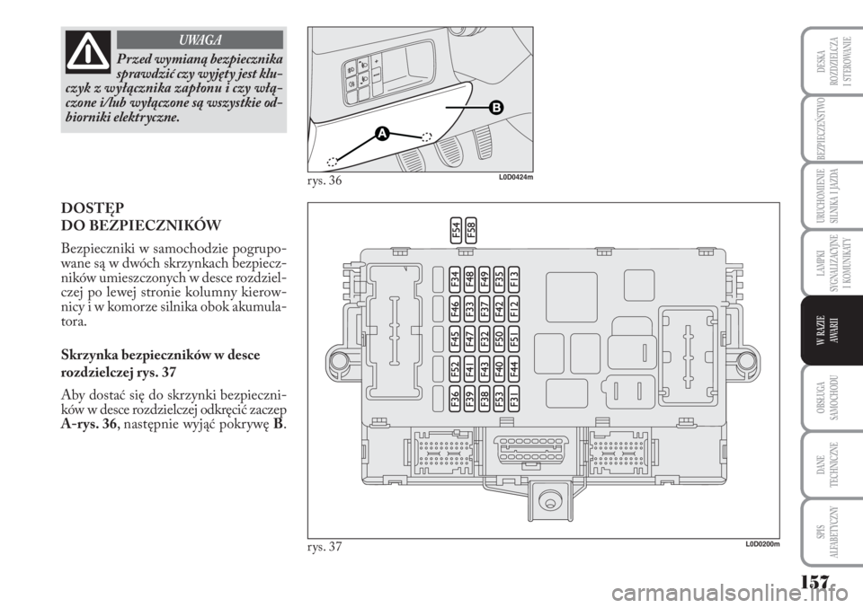 Lancia Musa 2010 Instrukcja obsługi (in Polish) 157
BEZPIECZEŃSTWO
URUCHOMIENIE
SILNIKA I JAZDA
OBSŁUGA
SAMOCHODU
DANE
TECHNICZNE
SPIS
ALFABETYCZNY
DESKA
ROZDZIELCZA
I STEROWANIE
LAMPKI
SYGNALIZACYJNE
I KOMUNIKATY
W RAZIE
AWA R I I
P Lancia Musa 2010 Instrukcja obsługi (in Polish) 157
BEZPIECZEŃSTWO
URUCHOMIENIE
SILNIKA I JAZDA
OBSŁUGA
SAMOCHODU
DANE
TECHNICZNE
SPIS
ALFABETYCZNY
DESKA
ROZDZIELCZA
I STEROWANIE
LAMPKI
SYGNALIZACYJNE
I KOMUNIKATY
W RAZIE
AWA R I I
P