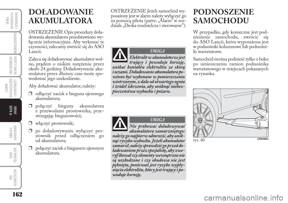 Lancia Musa 2010 Instrukcja obsługi (in Polish) 162
BEZPIECZEŃSTWO
URUCHOMIENIE
SILNIKA I JAZDA
OBSŁUGA
SAMOCHODU
DANE
TECHNICZNE
SPIS
ALFABETYCZNY
DESKA
ROZDZIELCZA
I STEROWANIE
LAMPKI
SYGNALIZACYJNE
I KOMUNIKATY
W RAZIE
AWA R I I
D Lancia Musa 2010 Instrukcja obsługi (in Polish) 162
BEZPIECZEŃSTWO
URUCHOMIENIE
SILNIKA I JAZDA
OBSŁUGA
SAMOCHODU
DANE
TECHNICZNE
SPIS
ALFABETYCZNY
DESKA
ROZDZIELCZA
I STEROWANIE
LAMPKI
SYGNALIZACYJNE
I KOMUNIKATY
W RAZIE
AWA R I I
D