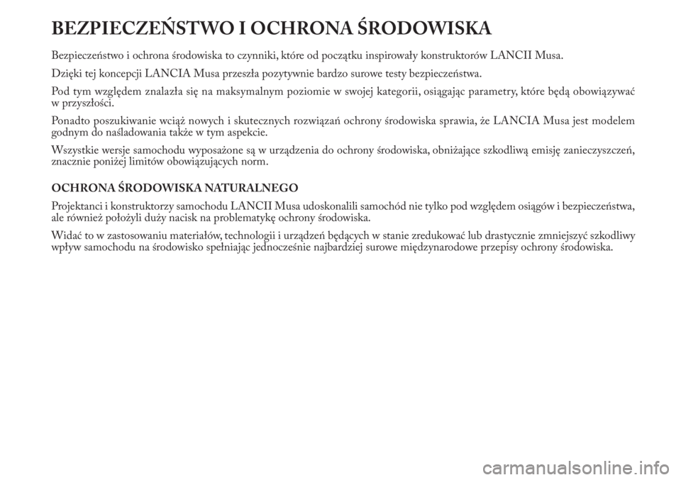 Lancia Musa 2010  Instrukcja obsługi (in Polish) BEZPIECZEŃSTWO I OCHRONA ŚRODOWISKA
Bezpieczeństwo i ochrona środowiska to czynniki, które od początku inspirowały konstruktorów LANCII Musa.
Dzięki tej koncepcji LANCIA Musa przeszła pozyty