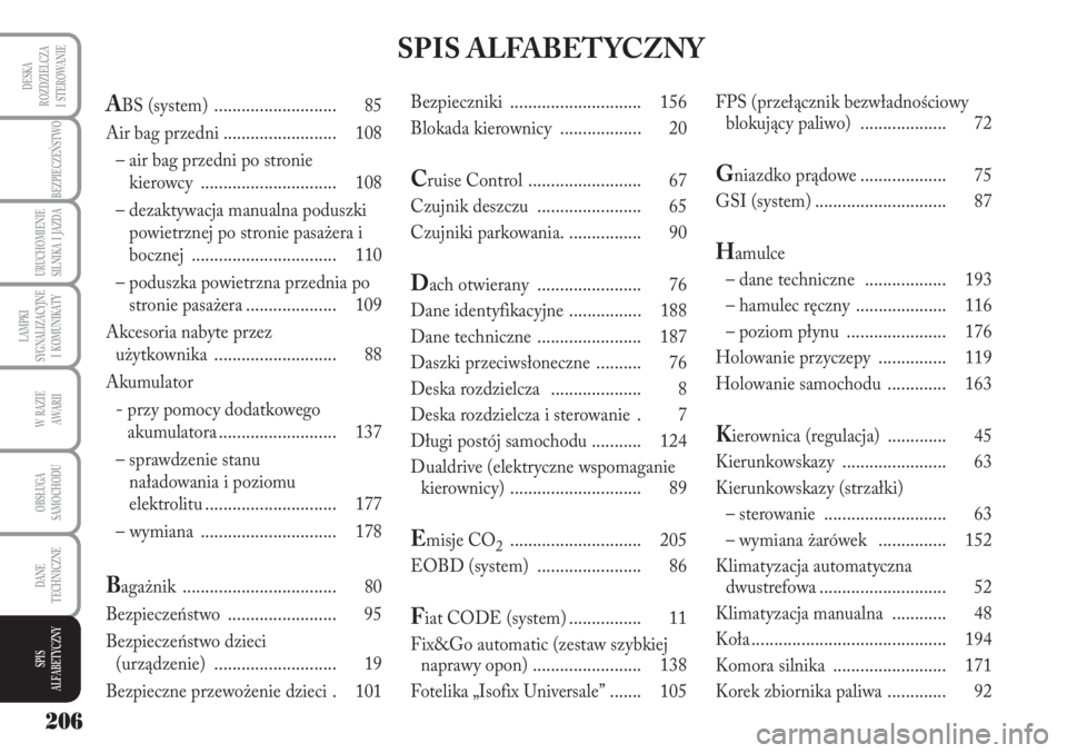 Lancia Musa 2010  Instrukcja obsługi (in Polish) 206
LAMPKI 
SYGNALIZACYJNE 
I  KOMUNIKATY
BEZPIECZEŃSTWO
W  RAZIE 
AWARII
OBSŁUGA 
SAMOCHODU 
DANE
TECHNICZNE
SPIS 
ALFABETYCZNY
DESKA
ROZDZIELCZA 
I  STEROWANIE
URUCHOMIENIE 
SILNIKA  I  JAZDA
ABS 