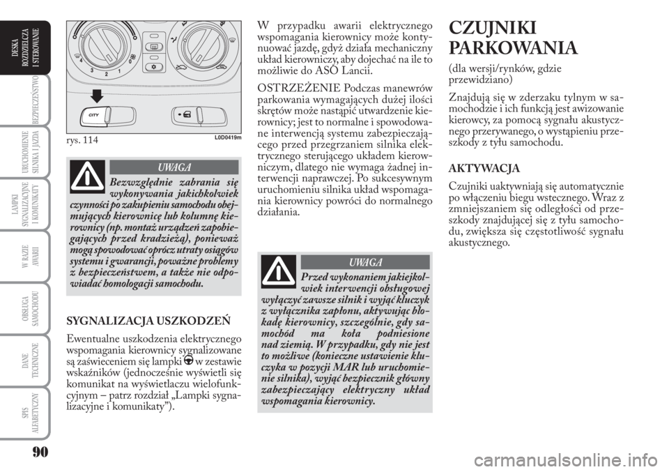 Lancia Musa 2010 Instrukcja obsługi (in Polish) 90
BEZPIECZEŃSTWO
URUCHOMIENIE
SILNIKA I JAZDA
LAMPKI
SYGNALIZACYJNE
I KOMUNIKATY
W RAZIE
AWA R I I
OBSŁUGA
SAMOCHODU
DANE
TECHNICZNE
SPIS
ALFABETYCZNY
DESKA
ROZDZIELCZA
I STEROWANIE
W Lancia Musa 2010 Instrukcja obsługi (in Polish) 90
BEZPIECZEŃSTWO
URUCHOMIENIE
SILNIKA I JAZDA
LAMPKI
SYGNALIZACYJNE
I KOMUNIKATY
W RAZIE
AWA R I I
OBSŁUGA
SAMOCHODU
DANE
TECHNICZNE
SPIS
ALFABETYCZNY
DESKA
ROZDZIELCZA
I STEROWANIE
W