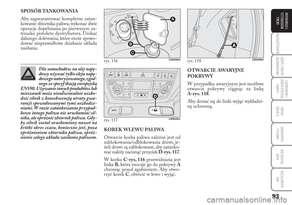 Lancia Musa 2010 Instrukcja obsługi (in Polish) 93
BEZPIECZEŃSTWO
URUCHOMIENIE
SILNIKA I JAZDA
LAMPKI
SYGNALIZACYJNE
I KOMUNIKATY
W RAZIE
AWA R I I
OBSŁUGA
SAMOCHODU
DANE
TECHNICZNE
SPIS
ALFABETYCZNY
DESKA
ROZDZIELCZA
I STEROWANIE
KO Lancia Musa 2010 Instrukcja obsługi (in Polish) 93
BEZPIECZEŃSTWO
URUCHOMIENIE
SILNIKA I JAZDA
LAMPKI
SYGNALIZACYJNE
I KOMUNIKATY
W RAZIE
AWA R I I
OBSŁUGA
SAMOCHODU
DANE
TECHNICZNE
SPIS
ALFABETYCZNY
DESKA
ROZDZIELCZA
I STEROWANIE
KO