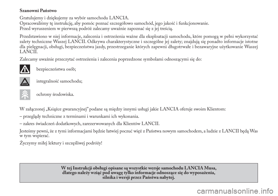 Lancia Musa 2012  Instrukcja obsługi (in Polish) Szanowni Państwo
Gratulujemy i dziękujemy za wybór samochodu LANCIA.
Opracowaliśmy tę instrukcję, aby pomóc poznać szczegółowo samochód, jego jakość i funkcjonowanie.
Przed wyruszeniem w 