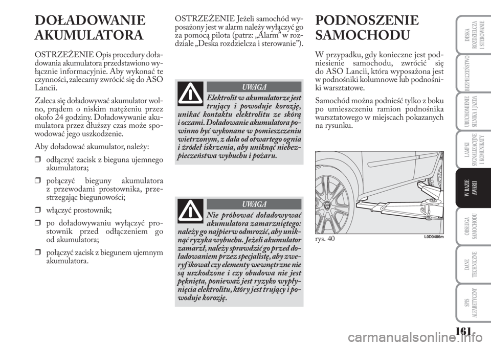 Lancia Musa 2011 Instrukcja obsługi (in Polish) 161
BEZPIECZEŃSTWO
URUCHOMIENIE
SILNIKA I JAZDA
OBSŁUGA
SAMOCHODU
DANE
TECHNICZNE
SPIS
ALFABETYCZNY
DESKA
ROZDZIELCZA
I STEROWANIE
LAMPKI
SYGNALIZACYJNE
I KOMUNIKATY
W RAZIE
AWA R I I
D Lancia Musa 2011 Instrukcja obsługi (in Polish) 161
BEZPIECZEŃSTWO
URUCHOMIENIE
SILNIKA I JAZDA
OBSŁUGA
SAMOCHODU
DANE
TECHNICZNE
SPIS
ALFABETYCZNY
DESKA
ROZDZIELCZA
I STEROWANIE
LAMPKI
SYGNALIZACYJNE
I KOMUNIKATY
W RAZIE
AWA R I I
D