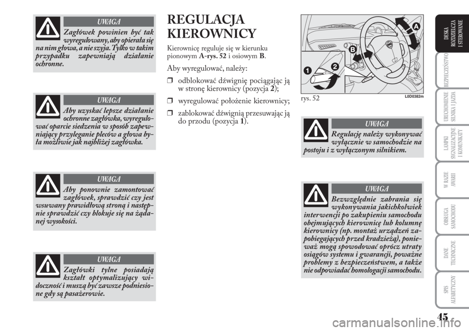 Lancia Musa 2011 Instrukcja obsługi (in Polish) 45
BEZPIECZEŃSTWO
URUCHOMIENIE
SILNIKA I JAZDA
LAMPKI
SYGNALIZACYJNE
I KOMUNIKATY
W RAZIE
AWA R I I
OBSŁUGA
SAMOCHODU
DANE
TECHNICZNE
SPIS
ALFABETYCZNY
DESKA
ROZDZIELCZA
I STEROWANIE
RE Lancia Musa 2011 Instrukcja obsługi (in Polish) 45
BEZPIECZEŃSTWO
URUCHOMIENIE
SILNIKA I JAZDA
LAMPKI
SYGNALIZACYJNE
I KOMUNIKATY
W RAZIE
AWA R I I
OBSŁUGA
SAMOCHODU
DANE
TECHNICZNE
SPIS
ALFABETYCZNY
DESKA
ROZDZIELCZA
I STEROWANIE
RE
