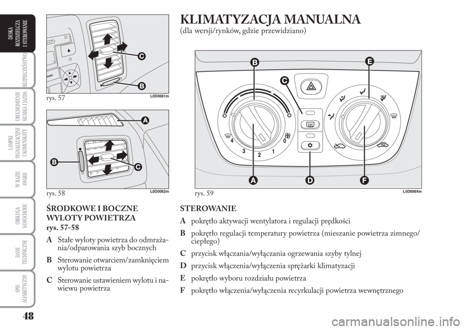 Lancia Musa 2011 Instrukcja obsługi (in Polish) 48
BEZPIECZEŃSTWO
URUCHOMIENIE
SILNIKA I JAZDA
LAMPKI
SYGNALIZACYJNE
I KOMUNIKATY
W RAZIE
AWA R I I
OBSŁUGA
SAMOCHODU
DANE
TECHNICZNE
SPIS
ALFABETYCZNY
DESKA
ROZDZIELCZA
I STEROWANIE
ST Lancia Musa 2011 Instrukcja obsługi (in Polish) 48
BEZPIECZEŃSTWO
URUCHOMIENIE
SILNIKA I JAZDA
LAMPKI
SYGNALIZACYJNE
I KOMUNIKATY
W RAZIE
AWA R I I
OBSŁUGA
SAMOCHODU
DANE
TECHNICZNE
SPIS
ALFABETYCZNY
DESKA
ROZDZIELCZA
I STEROWANIE
ST