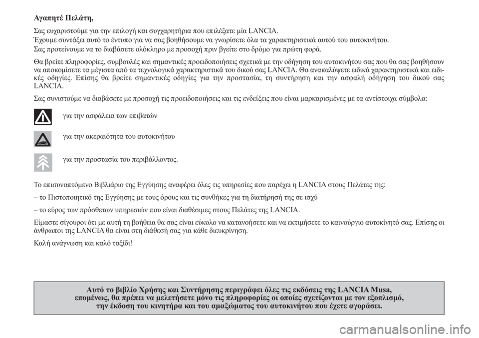 Lancia Musa 2010  ΒΙΒΛΙΟ ΧΡΗΣΗΣ ΚΑΙ ΣΥΝΤΗΡΗΣΗΣ (in Greek) Αγαπητέ Πελάτη,
Σας ευχαριστούμε για την επιλογή και συγχαρητήρια που επιλέξατε μία LANCIA.
Έχουμε συντάξει αυτ