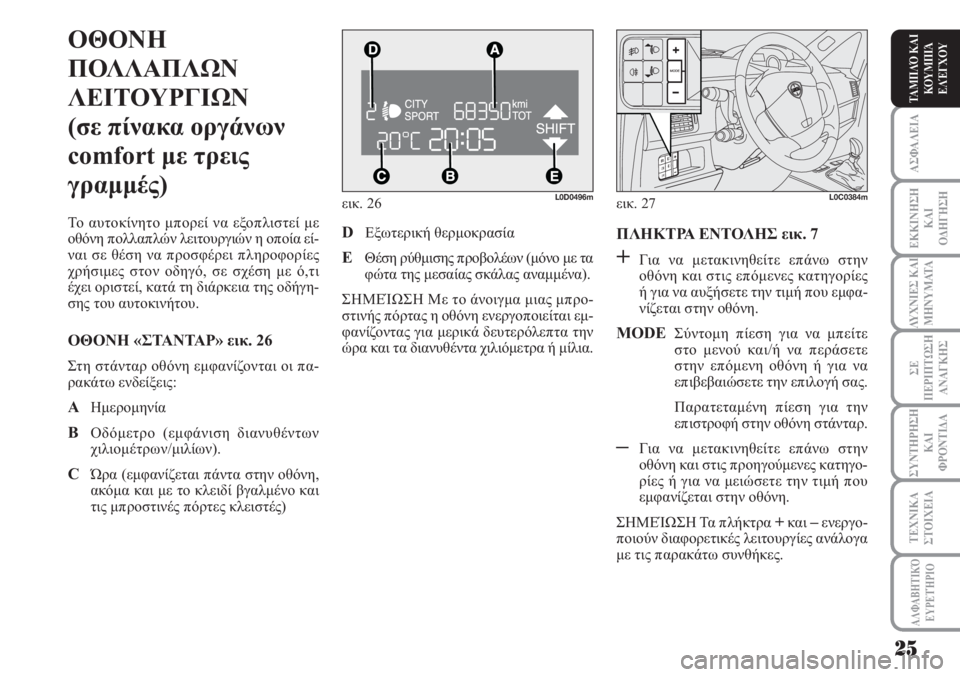 Lancia Musa 2010 ΒΙΒΛΙΟ ΧΡΗΣΗΣ ΚΑΙ ΣΥΝΤΗΡΗΣΗΣ (in Greek) ΑΣΦΑΛΕΙΑ
ΕΚΚΙΝΗΣΗ
ΚΑΙ
ΟΔΗΓΗΣΗ
ΛΥΧΝΙΕΣ ΚΑΙ
ΜΗΝΥΜΑΤΑ
ΣΕ
ΠΕΡΙΠΤΩΣΗ
ΑΝΑΓΚΗΣ
ΣΥΝΤΗΡΗΣΗ
ΚΑΙ
ΦΡΟΝΤΙΔΑ
ΑΛΦΑΒΗΤΙΚΌ
Ε Lancia Musa 2010 ΒΙΒΛΙΟ ΧΡΗΣΗΣ ΚΑΙ ΣΥΝΤΗΡΗΣΗΣ (in Greek) ΑΣΦΑΛΕΙΑ
ΕΚΚΙΝΗΣΗ
ΚΑΙ
ΟΔΗΓΗΣΗ
ΛΥΧΝΙΕΣ ΚΑΙ
ΜΗΝΥΜΑΤΑ
ΣΕ
ΠΕΡΙΠΤΩΣΗ
ΑΝΑΓΚΗΣ
ΣΥΝΤΗΡΗΣΗ
ΚΑΙ
ΦΡΟΝΤΙΔΑ
ΑΛΦΑΒΗΤΙΚΌ
Ε