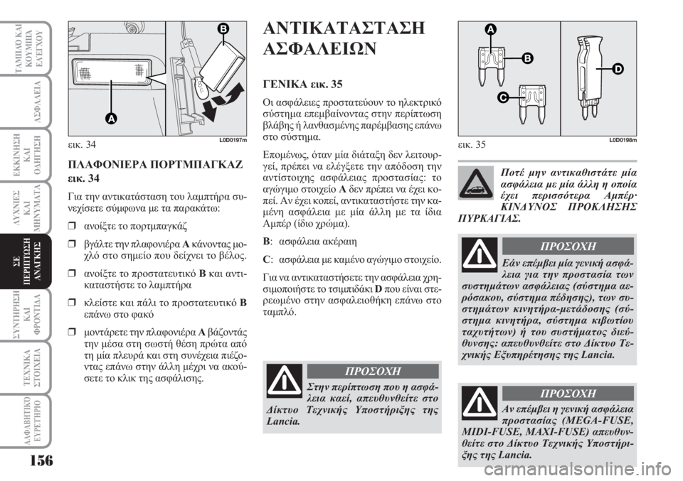 Lancia Musa 2011 ΒΙΒΛΙΟ ΧΡΗΣΗΣ ΚΑΙ ΣΥΝΤΗΡΗΣΗΣ (in Greek) 156
ΑΣΦΑΛΕΙΑ
ΕΚΚΙΝΗΣΗ
ΚΑΙ
ΟΔΗΓΗΣΗ
ΛΥΧΝΙΕΣ
ΚΑΙ
ΜΗΝΥΜΑΤΑ
ΣΥΝΤΗΡΗΣΗ
ΚΑΙ
ΦΡΟΝΤΙΔΑ
ΤΕΧΝΙΚΑ
ΣΤΟΙΧΕΙΑ
ΤΑΜΠΛΌ ΚΑΙ
ΚΟΥ Lancia Musa 2011 ΒΙΒΛΙΟ ΧΡΗΣΗΣ ΚΑΙ ΣΥΝΤΗΡΗΣΗΣ (in Greek) 156
ΑΣΦΑΛΕΙΑ
ΕΚΚΙΝΗΣΗ
ΚΑΙ
ΟΔΗΓΗΣΗ
ΛΥΧΝΙΕΣ
ΚΑΙ
ΜΗΝΥΜΑΤΑ
ΣΥΝΤΗΡΗΣΗ
ΚΑΙ
ΦΡΟΝΤΙΔΑ
ΤΕΧΝΙΚΑ
ΣΤΟΙΧΕΙΑ
ΤΑΜΠΛΌ ΚΑΙ
ΚΟΥ