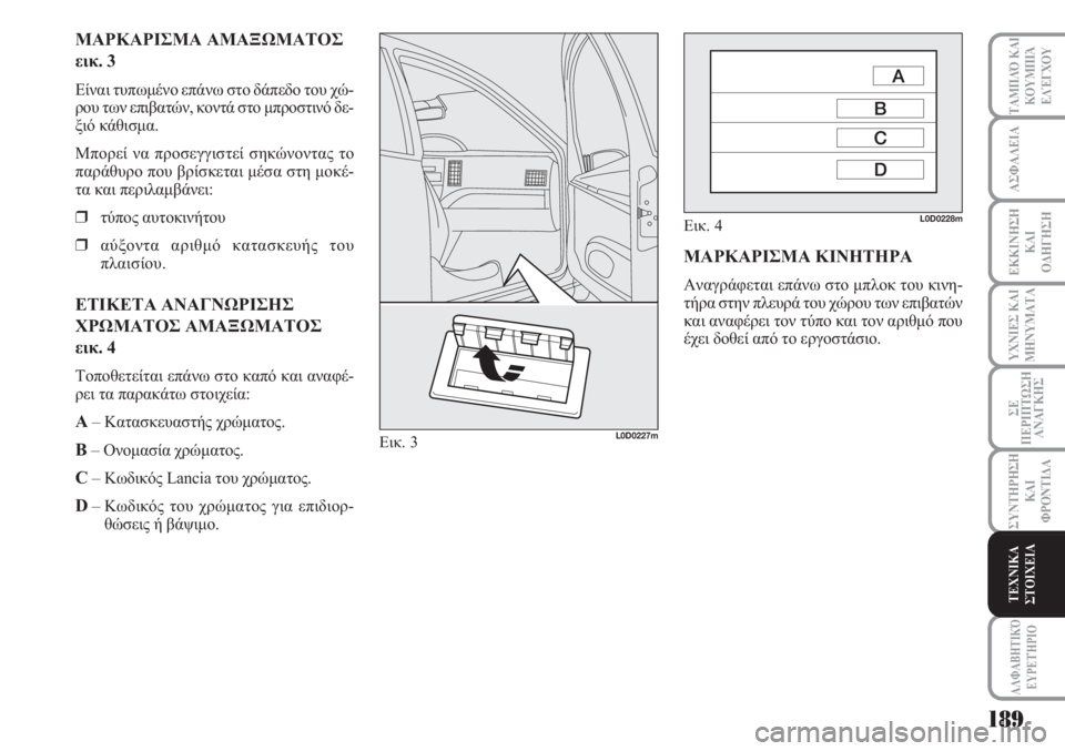 Lancia Musa 2011  ΒΙΒΛΙΟ ΧΡΗΣΗΣ ΚΑΙ ΣΥΝΤΗΡΗΣΗΣ (in Greek) 189
ΥΧΝΙΕΣ ΚΑΙ
ΜΗΝΥΜΑΤΑ
ΑΛΦΑΒΗΤΙΚΌ
ΕΥΡΕΤΉΡΙΟ
ΤΑΜΠΛΌ ΚΑΙ
ΚΟΥΜΠΙΆ
ΕΛΈΓΧΟΥ
ΑΣΦΑΛΕΙΑ
ΕΚΚΙΝΗΣΗ
ΚΑΙ
ΟΔΗΓΗΣΗ
ΣΕ
ΠΕΡΙ