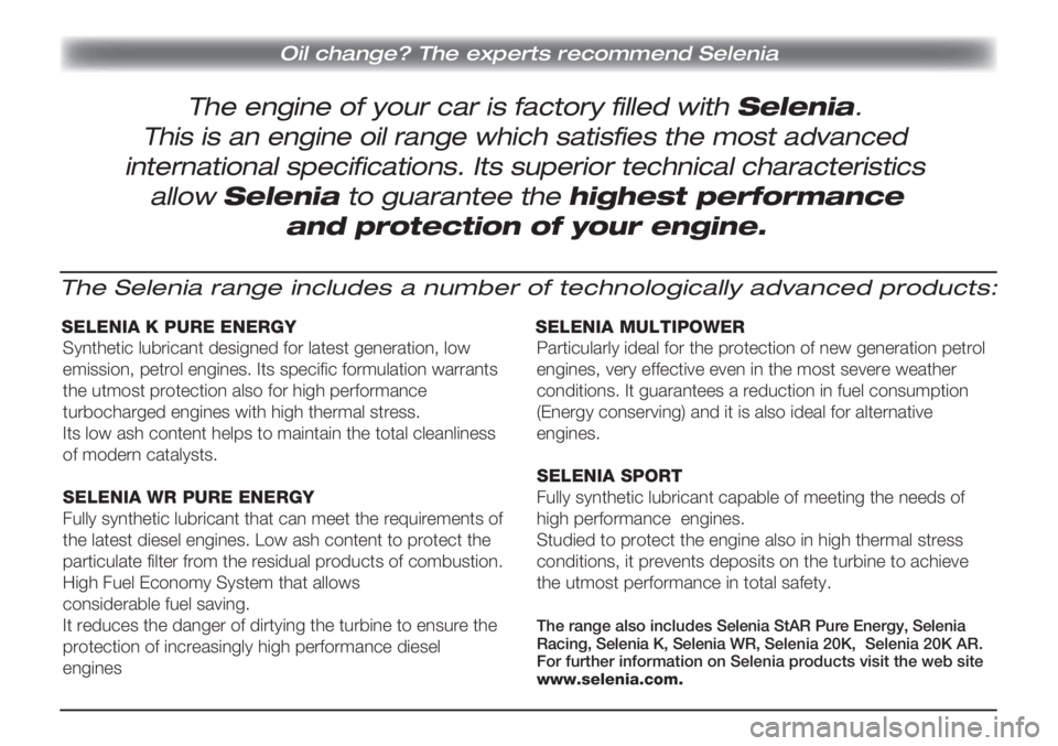 Lancia Musa 2011  ΒΙΒΛΙΟ ΧΡΗΣΗΣ ΚΑΙ ΣΥΝΤΗΡΗΣΗΣ (in Greek) The engine of your car is factory filled with Selenia.
Oil change? The experts recommend Selenia
This is an engine oil range which satisfies the most advanced
international specifications. Its superio