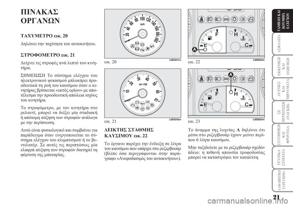 Lancia Musa 2011  ΒΙΒΛΙΟ ΧΡΗΣΗΣ ΚΑΙ ΣΥΝΤΗΡΗΣΗΣ (in Greek) ΑΣΦΑΛΕΙΑ
ΕΚΚΙΝΗΣΗ
ΚΑΙ
ΟΔΗΓΗΣΗ
ΛΥΧΝΙΕΣ
ΚΑΙ
ΜΗΝΥΜΑΤΑ
ΣΕ
ΠΕΡΙΠΤΩΣΗ
ΑΝΑΓΚΗΣ
ΣΥΝΤΗΡΗΣΗ
ΚΑΙ
ΦΡΟΝΤΙΔΑ
ΑΛΦΑΒΗΤΙΚΌ
Ε