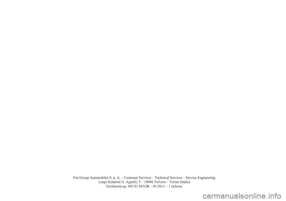 Lancia Musa 2011 ΒΙΒΛΙΟ ΧΡΗΣΗΣ ΚΑΙ ΣΥΝΤΗΡΗΣΗΣ (in Greek) Fiat Group Automobiles S. p. A. – Customer Services – Technical Services – Service Engineering
Largo Senatore G. Agnelli, 5 – 10040 Volvera – Torino (Italia)
Εκτύπωση αρ. 603.81.88 Lancia Musa 2011 ΒΙΒΛΙΟ ΧΡΗΣΗΣ ΚΑΙ ΣΥΝΤΗΡΗΣΗΣ (in Greek) Fiat Group Automobiles S. p. A. – Customer Services – Technical Services – Service Engineering
Largo Senatore G. Agnelli, 5 – 10040 Volvera – Torino (Italia)
Εκτύπωση αρ. 603.81.88