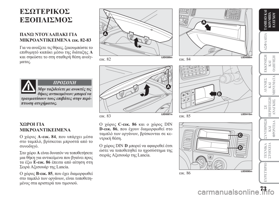 Lancia Musa 2011  ΒΙΒΛΙΟ ΧΡΗΣΗΣ ΚΑΙ ΣΥΝΤΗΡΗΣΗΣ (in Greek) ΑΣΦΑΛΕΙΑ
ΕΚΚΙΝΗΣΗ
ΚΑΙ
ΟΔΗΓΗΣΗ
ΛΥΧΝΙΕΣ
ΚΑΙ
ΜΗΝΥΜΑΤΑ
ΣΕ
ΠΕΡΙΠΤΩΣΗ
ΑΝΑΓΚΗΣ
ΣΥΝΤΗΡΗΣΗ
ΚΑΙ
ΦΡΟΝΤΙΔΑ
ΕΥΡΕΤΉΡΙΟ
ΤΑ