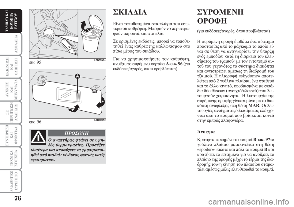 Lancia Musa 2011  ΒΙΒΛΙΟ ΧΡΗΣΗΣ ΚΑΙ ΣΥΝΤΗΡΗΣΗΣ (in Greek) ΣΚΙΑΔΙΑ
Είναι τοποθετημένα στα πλάγια του εσω-
τερικού καθρέφτη. Μπορούν να περιστρα-
φούν μπροστά και στο πλ�