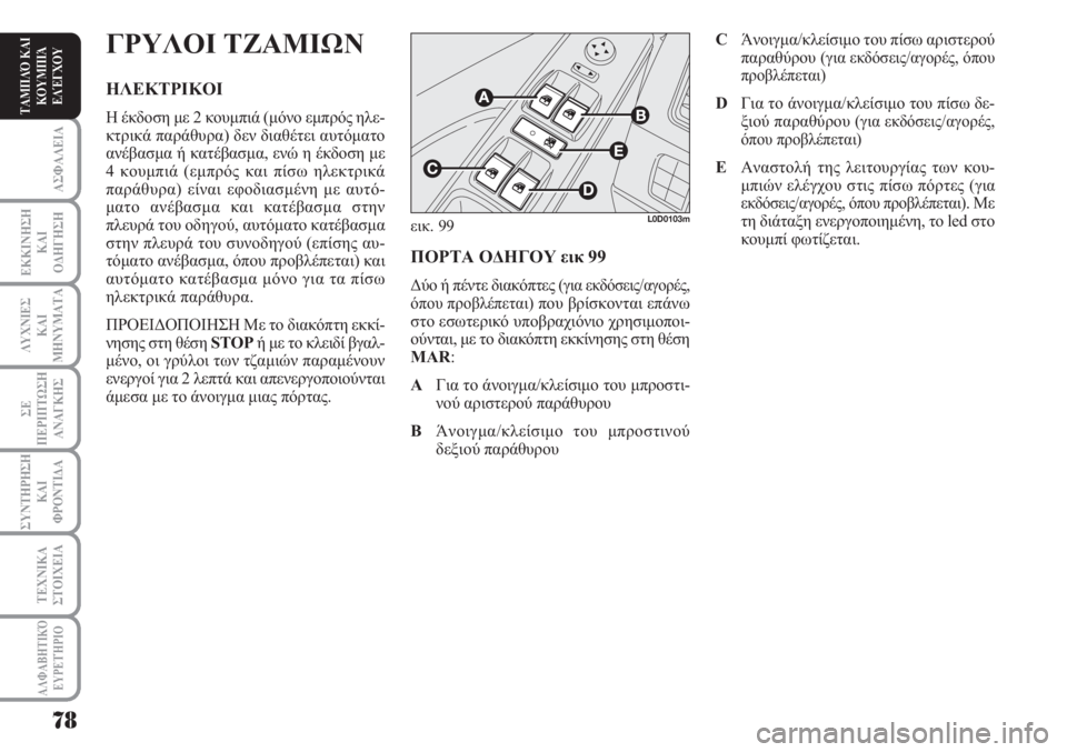 Lancia Musa 2011  ΒΙΒΛΙΟ ΧΡΗΣΗΣ ΚΑΙ ΣΥΝΤΗΡΗΣΗΣ (in Greek) ΑΣΦΑΛΕΙΑ
ΕΚΚΙΝΗΣΗ
ΚΑΙ
ΟΔΗΓΗΣΗ
ΛΥΧΝΙΕΣ
ΚΑΙ
ΜΗΝΥΜΑΤΑ
ΣΕ
ΠΕΡΙΠΤΩΣΗ
ΑΝΑΓΚΗΣ
ΣΥΝΤΗΡΗΣΗ
ΚΑΙ
ΦΡΟΝΤΙΔΑ
ΑΛΦΑΒΗΤΙΚΌ
Ε