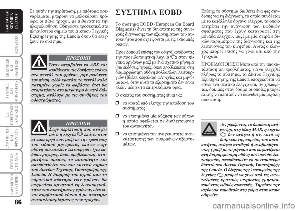 Lancia Musa 2011 ΒΙΒΛΙΟ ΧΡΗΣΗΣ ΚΑΙ ΣΥΝΤΗΡΗΣΗΣ (in Greek) ΑΣΦΑΛΕΙΑ
ΕΚΚΙΝΗΣΗ
ΚΑΙ
ΟΔΗΓΗΣΗ
ΛΥΧΝΙΕΣ
ΚΑΙ
ΜΗΝΥΜΑΤΑ
ΣΕ
ΠΕΡΙΠΤΩΣΗ
ΑΝΑΓΚΗΣ
ΣΥΝΤΗΡΗΣΗ
ΚΑΙ
ΦΡΟΝΤΙΔΑ
ΑΛΦΑΒΗΤΙΚΌ
Ε Lancia Musa 2011 ΒΙΒΛΙΟ ΧΡΗΣΗΣ ΚΑΙ ΣΥΝΤΗΡΗΣΗΣ (in Greek) ΑΣΦΑΛΕΙΑ
ΕΚΚΙΝΗΣΗ
ΚΑΙ
ΟΔΗΓΗΣΗ
ΛΥΧΝΙΕΣ
ΚΑΙ
ΜΗΝΥΜΑΤΑ
ΣΕ
ΠΕΡΙΠΤΩΣΗ
ΑΝΑΓΚΗΣ
ΣΥΝΤΗΡΗΣΗ
ΚΑΙ
ΦΡΟΝΤΙΔΑ
ΑΛΦΑΒΗΤΙΚΌ
Ε