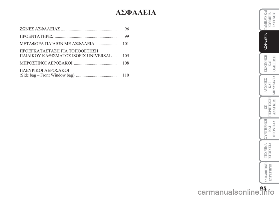 Lancia Musa 2011  ΒΙΒΛΙΟ ΧΡΗΣΗΣ ΚΑΙ ΣΥΝΤΗΡΗΣΗΣ (in Greek) ΕΚΚΙΝΗΣΗ
ΚΑΙ
ΟΔΗΓΗΣΗ
ΛΥΧΝΙΕΣ
ΚΑΙ
ΜΗΝΥΜΑΤΑ
ΣΕ
ΠΕΡΙΠΤΩΣΗ
ΑΝΑΓΚΗΣ
ΣΥΝΤΗΡΗΣΗ
ΚΑΙ
ΦΡΟΝΤΙΔΑ
ΑΛΦΑΒΗΤΙΚΌ
ΕΥΡΕΤΉΡΙΟ
