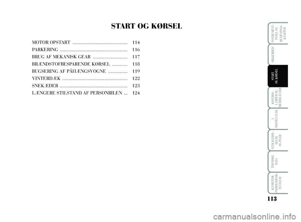 Lancia Musa 2010 Brugs- og vedligeholdelsesvejledning (in Danish) 113
KONTROL -
LAMPER OG
MEDDELELSER
I
NØDTILFÆLDE
VEDLIGEHOL -
DEL SE
OG PLEJE
TEKNISKE
DATA
ALFABETISK
INDHOLDSFOR -
TEGNELSE
INSTRUMENT -
PANEL OG
BETJENINGS-
KNAPPER
SIKKERHED
START
OG KØRSEL
Lancia Musa 2010 Brugs- og vedligeholdelsesvejledning (in Danish) 113
KONTROL -
LAMPER OG
MEDDELELSER
I
NØDTILFÆLDE
VEDLIGEHOL -
DEL SE
OG PLEJE
TEKNISKE
DATA
ALFABETISK
INDHOLDSFOR -
TEGNELSE
INSTRUMENT -
PANEL OG
BETJENINGS-
KNAPPER
SIKKERHED
START
OG KØRSEL