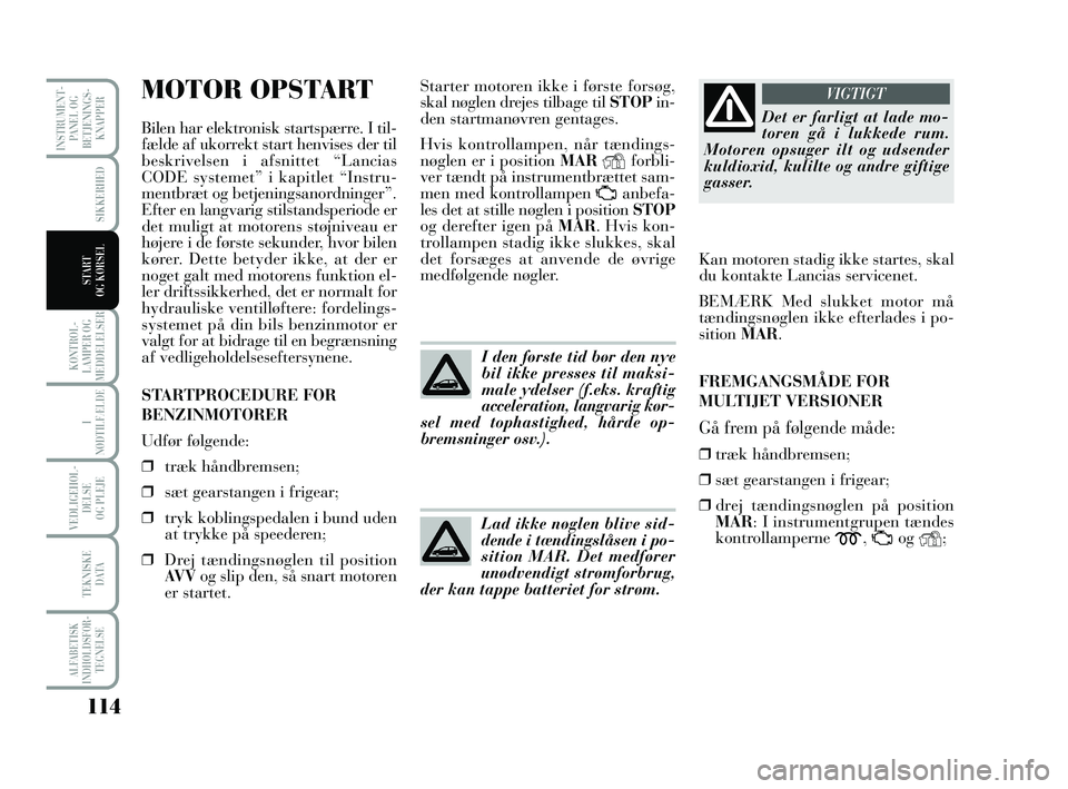 Lancia Musa 2010 Brugs- og vedligeholdelsesvejledning (in Danish) 114
KONTROL -
LAMPER OG
MEDDELELSER
I
NØDTILFÆLDE
VEDLIGEHOL -
DEL SE
OG PLEJE
TEKNISKE
DATA
ALFABETISK
INDHOLDSFOR -
TEGNELSE
INSTRUMENT -
PANEL OG
BETJENINGS-
KNAPPER
SIKKERHED
START
OG KØRSEL
Lancia Musa 2010 Brugs- og vedligeholdelsesvejledning (in Danish) 114
KONTROL -
LAMPER OG
MEDDELELSER
I
NØDTILFÆLDE
VEDLIGEHOL -
DEL SE
OG PLEJE
TEKNISKE
DATA
ALFABETISK
INDHOLDSFOR -
TEGNELSE
INSTRUMENT -
PANEL OG
BETJENINGS-
KNAPPER
SIKKERHED
START
OG KØRSEL
