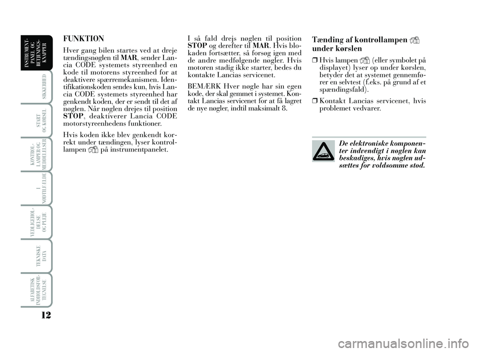 Lancia Musa 2010 Brugs- og vedligeholdelsesvejledning (in Danish) 12
ALFABETISK
INDHOLDSFOR -
TEGNELSE
SIKKERHED
START
OG KØRSEL
KONTROL -
LAMPER OG
MEDDELELSER
I
NØDTILFÆLDE
VEDLIGEHOL -
DEL SE
OG PLEJE
TEKNISKE
DATA
INSTRUMENT -
PANEL OG
BETJENINGS-
KNAPPER Lancia Musa 2010 Brugs- og vedligeholdelsesvejledning (in Danish) 12
ALFABETISK
INDHOLDSFOR -
TEGNELSE
SIKKERHED
START
OG KØRSEL
KONTROL -
LAMPER OG
MEDDELELSER
I
NØDTILFÆLDE
VEDLIGEHOL -
DEL SE
OG PLEJE
TEKNISKE
DATA
INSTRUMENT -
PANEL OG
BETJENINGS-
KNAPPER
