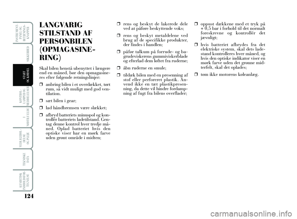 Lancia Musa 2010 Brugs- og vedligeholdelsesvejledning (in Danish) 124
KONTROL -
LAMPER OG
MEDDELELSER
I
NØDTILFÆLDE
VEDLIGEHOL -
DEL SE
OG PLEJE
TEKNISKE
DATA
ALFABETISK
INDHOLDSFOR -
TEGNELSE
INSTRUMENT -
PANEL OG
BETJENINGS-
KNAPPER
SIKKERHED
START
OG KØRSEL
Lancia Musa 2010 Brugs- og vedligeholdelsesvejledning (in Danish) 124
KONTROL -
LAMPER OG
MEDDELELSER
I
NØDTILFÆLDE
VEDLIGEHOL -
DEL SE
OG PLEJE
TEKNISKE
DATA
ALFABETISK
INDHOLDSFOR -
TEGNELSE
INSTRUMENT -
PANEL OG
BETJENINGS-
KNAPPER
SIKKERHED
START
OG KØRSEL