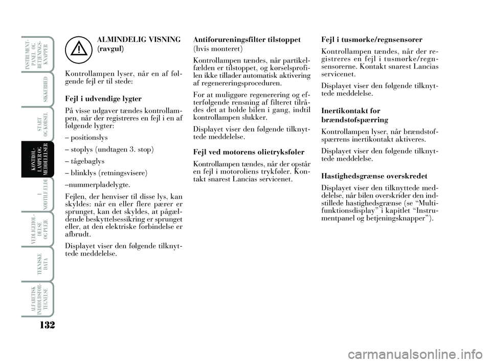 Lancia Musa 2010 Brugs- og vedligeholdelsesvejledning (in Danish) 132
ALFABETISK
INDHOLDSFOR -
TEGNELSE
SIKKERHED
START
OG KØRSEL
I
NØDTILFÆLDE
VEDLIGEHOL -
DEL SE
OG PLEJE
TEKNISKE
DATA
INSTRUMENT -
PANEL OG
BETJENINGS-
KNAPPER
KONTROL -
LAMPER OG
MEDDELELSE Lancia Musa 2010 Brugs- og vedligeholdelsesvejledning (in Danish) 132
ALFABETISK
INDHOLDSFOR -
TEGNELSE
SIKKERHED
START
OG KØRSEL
I
NØDTILFÆLDE
VEDLIGEHOL -
DEL SE
OG PLEJE
TEKNISKE
DATA
INSTRUMENT -
PANEL OG
BETJENINGS-
KNAPPER
KONTROL -
LAMPER OG
MEDDELELSE