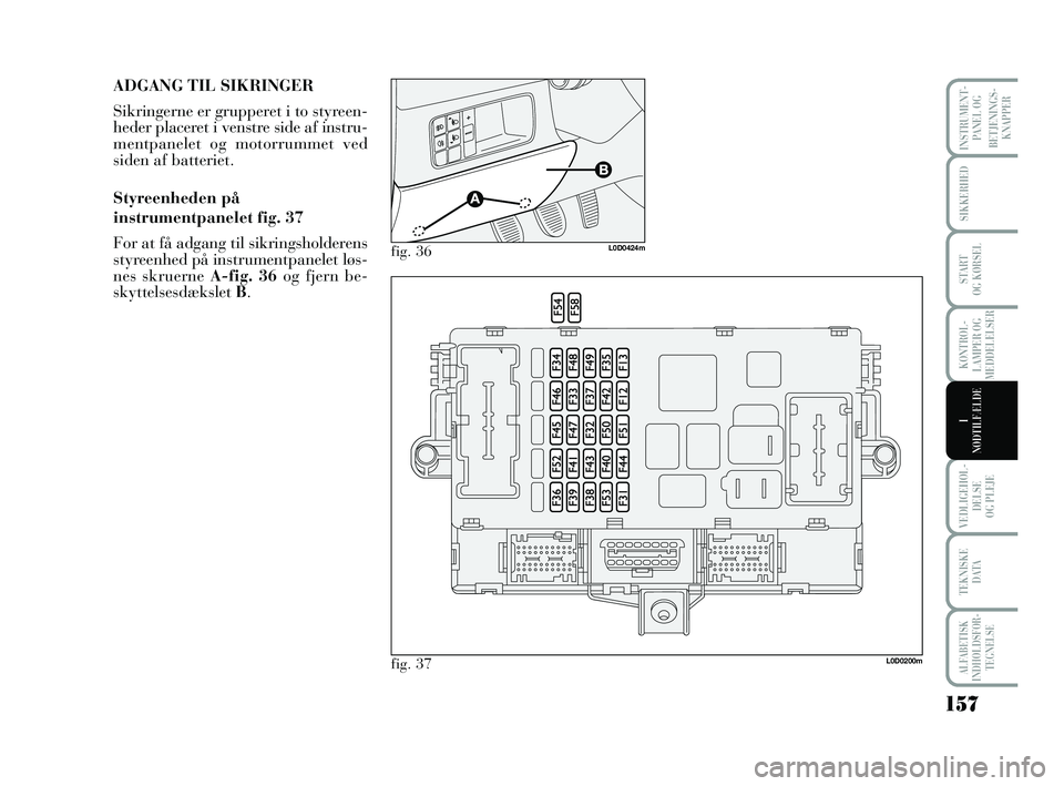 Lancia Musa 2010 Brugs- og vedligeholdelsesvejledning (in Danish) 157
VEDLIGEHOL -
DEL SE
OG PLEJE
TEKNISKE
DATA
ALFABETISK
INDHOLDSFOR -
TEGNELSE
INSTRUMENT -
PANEL OG
BETJENINGS-
KNAPPER
SIKKERHED
START
OG KØRSEL
KONTROL -
LAMPER OG
MEDDELELSER
I
NØDTILFÆLDE
Lancia Musa 2010 Brugs- og vedligeholdelsesvejledning (in Danish) 157
VEDLIGEHOL -
DEL SE
OG PLEJE
TEKNISKE
DATA
ALFABETISK
INDHOLDSFOR -
TEGNELSE
INSTRUMENT -
PANEL OG
BETJENINGS-
KNAPPER
SIKKERHED
START
OG KØRSEL
KONTROL -
LAMPER OG
MEDDELELSER
I
NØDTILFÆLDE
