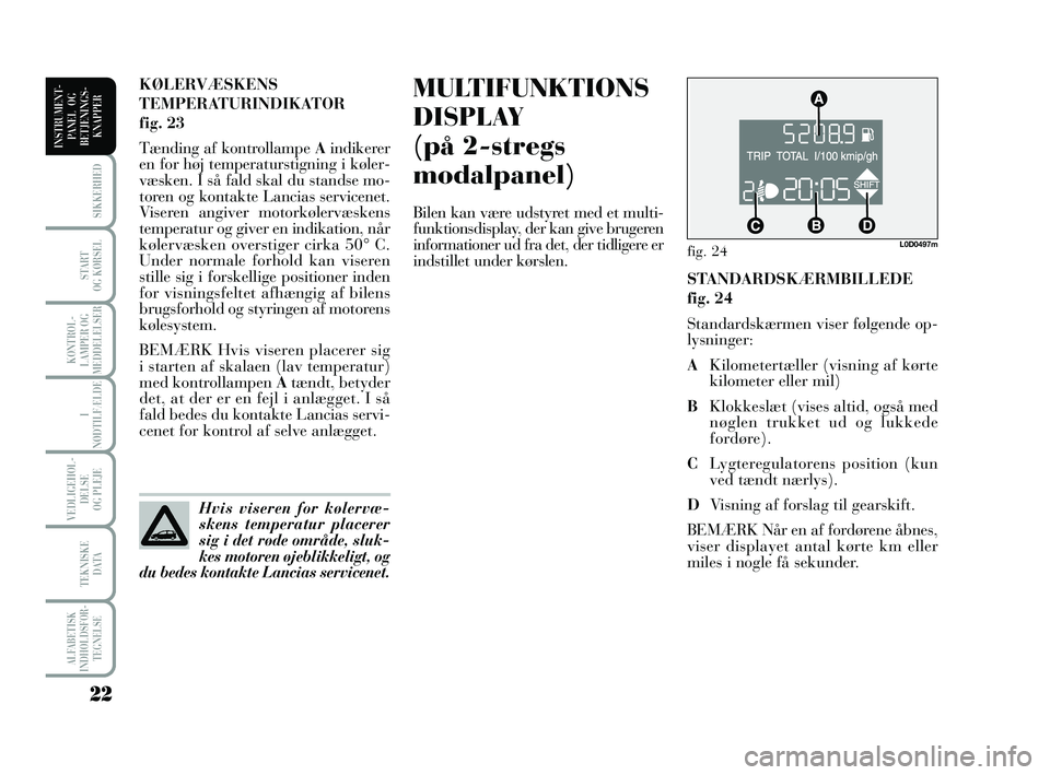 Lancia Musa 2010 Brugs- og vedligeholdelsesvejledning (in Danish) 22
ALFABETISK
INDHOLDSFOR -
TEGNELSE
SIKKERHED
START
OG KØRSEL
KONTROL -
LAMPER OG
MEDDELELSER
I
NØDTILFÆLDE
VEDLIGEHOL -
DEL SE
OG PLEJE
TEKNISKE
DATA
INSTRUMENT -
PANEL OG
BETJENINGS-
KNAPPER Lancia Musa 2010 Brugs- og vedligeholdelsesvejledning (in Danish) 22
ALFABETISK
INDHOLDSFOR -
TEGNELSE
SIKKERHED
START
OG KØRSEL
KONTROL -
LAMPER OG
MEDDELELSER
I
NØDTILFÆLDE
VEDLIGEHOL -
DEL SE
OG PLEJE
TEKNISKE
DATA
INSTRUMENT -
PANEL OG
BETJENINGS-
KNAPPER