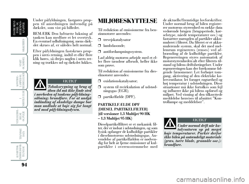 Lancia Musa 2010 Brugs- og vedligeholdelsesvejledning (in Danish) 94
ALFABETISK
INDHOLDSFOR -
TEGNELSE
SIKKERHED
START
OG KØRSEL
KONTROL -
LAMPER OG
MEDDELELSER
I
NØDTILFÆLDE
VEDLIGEHOL -
DEL SE
OG PLEJE
TEKNISKE
DATA
INSTRUMENT -
PANEL OG
BETJENINGS-
KNAPPER Lancia Musa 2010 Brugs- og vedligeholdelsesvejledning (in Danish) 94
ALFABETISK
INDHOLDSFOR -
TEGNELSE
SIKKERHED
START
OG KØRSEL
KONTROL -
LAMPER OG
MEDDELELSER
I
NØDTILFÆLDE
VEDLIGEHOL -
DEL SE
OG PLEJE
TEKNISKE
DATA
INSTRUMENT -
PANEL OG
BETJENINGS-
KNAPPER