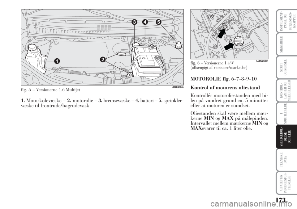 Lancia Musa 2012  Brugs- og vedligeholdelsesvejledning (in Danish) 173
ALFABETISK
INDHOLDSFOR -
TEGNELSE
SIKKERHED
START 
OG KØRSEL
I
NØDTILFÆLDE
TEKNISKE
DATA
INSTRUMENT-
PANEL OG
BETJENINGS-
KNAPPER
KONTROL-
LAMPER OG
MEDDELELSER
VEDLIGEHOL-
DELSE
OG PLEJE
3
12
