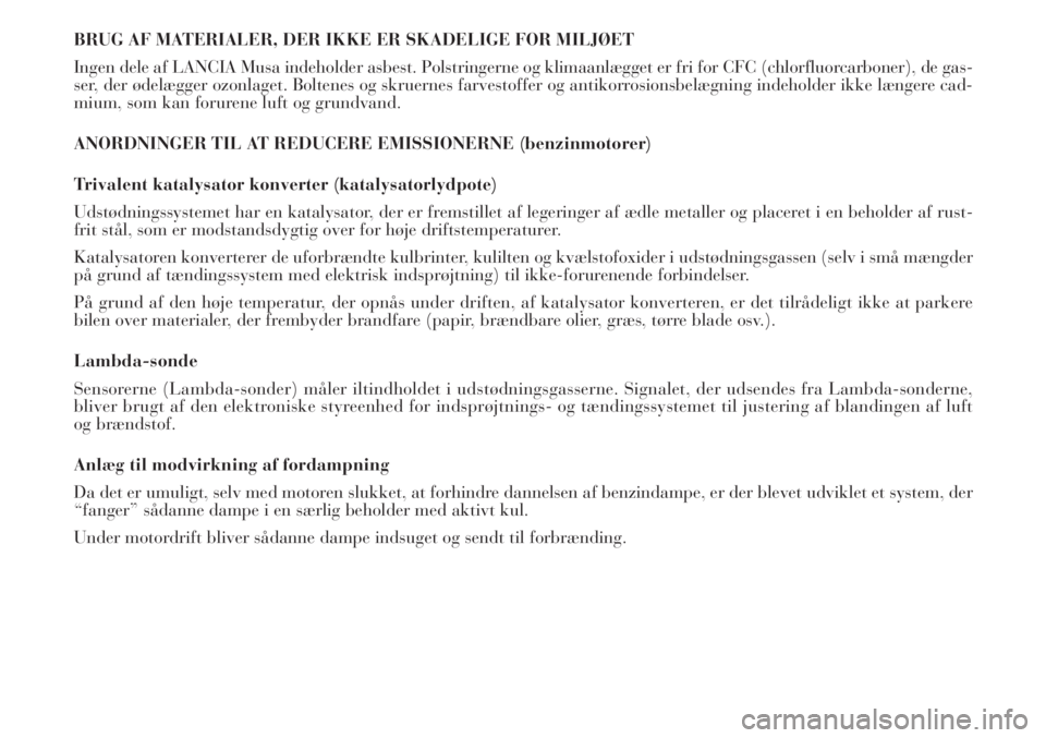 Lancia Musa 2012  Brugs- og vedligeholdelsesvejledning (in Danish) BRUG AF MATERIALER, DER IKKE ER SKADELIGE FOR MILJØET
Ingen dele af LANCIA Musa indeholder asbest. Polstringerne og klimaanlægget er fri for CFC (chlorfluorcarboner), de gas-
ser, der ødelægger oz