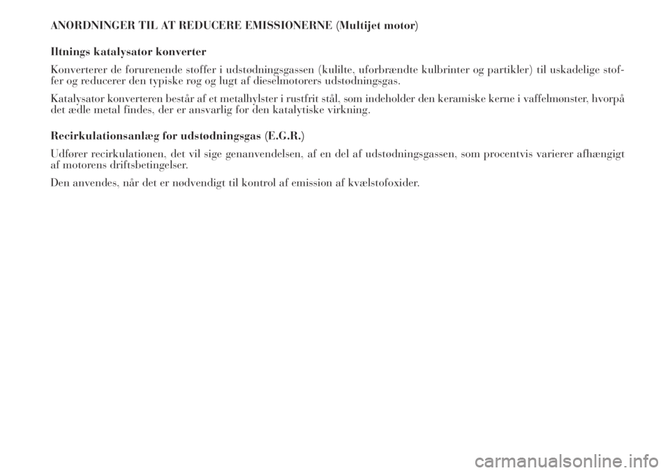 Lancia Musa 2011  Brugs- og vedligeholdelsesvejledning (in Danish) ANORDNINGER TIL AT REDUCERE EMISSIONERNE (Multijet motor)
Iltnings katalysator konverter
Konverterer de forurenende stoffer i udstødningsgassen (kulilte, uforbrændte kulbrinter og partikler) til usk
