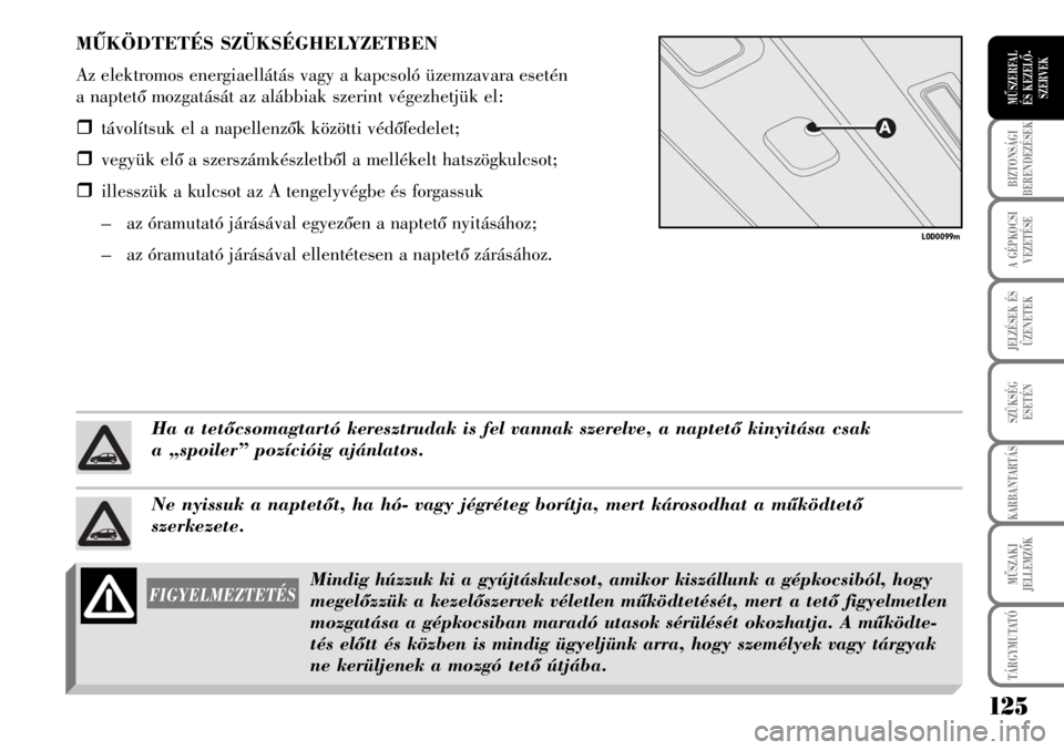 Lancia Musa 2008  Kezelési és karbantartási útmutató (in Hungarian) 125
BIZTONSÁGI
BERENDEZÉSEK
A GÉPKOCSI
VEZETÉSE
TÁRGYMUTATÓ
JELZÉSEK ÉS
ÜZENETEK
SZÜKSÉG
ESETÉN
KARBANTARTÁS
MÛSZAKI
JELLEMZÕK
MÛSZERFAL 
ÉS KEZELÕ-
SZERVEK
L0D0099m
MÛKÖDTETÉS SZ