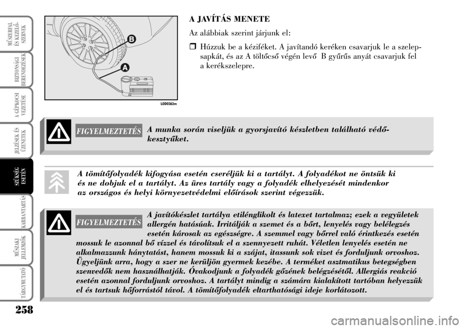 Lancia Musa 2007  Kezelési és karbantartási útmutató (in Hungarian) A JAVÍTÁS MENETE
Az alábbiak szerint járjunk el:
�ˆHúzzuk be a kéziféket. A javítandó keréken csavarjuk le a szelep-
sapkát, és az A töltõcsõ végén levõ  B gyûrûs anyát csavarjuk