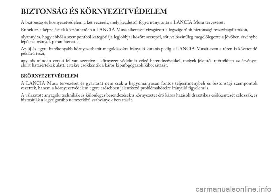 Lancia Musa 2010  Kezelési és karbantartási útmutató (in Hungarian) BIZTONSÁG ÉS KÖRNYEZETVÉDELEM
A biztonság és környezetvédelem a két vezérelv, mely kezdettől fogva irányította a LANCIA Musa tervezését.
Ennek az elképzelésnek köszönhetően a LANCI