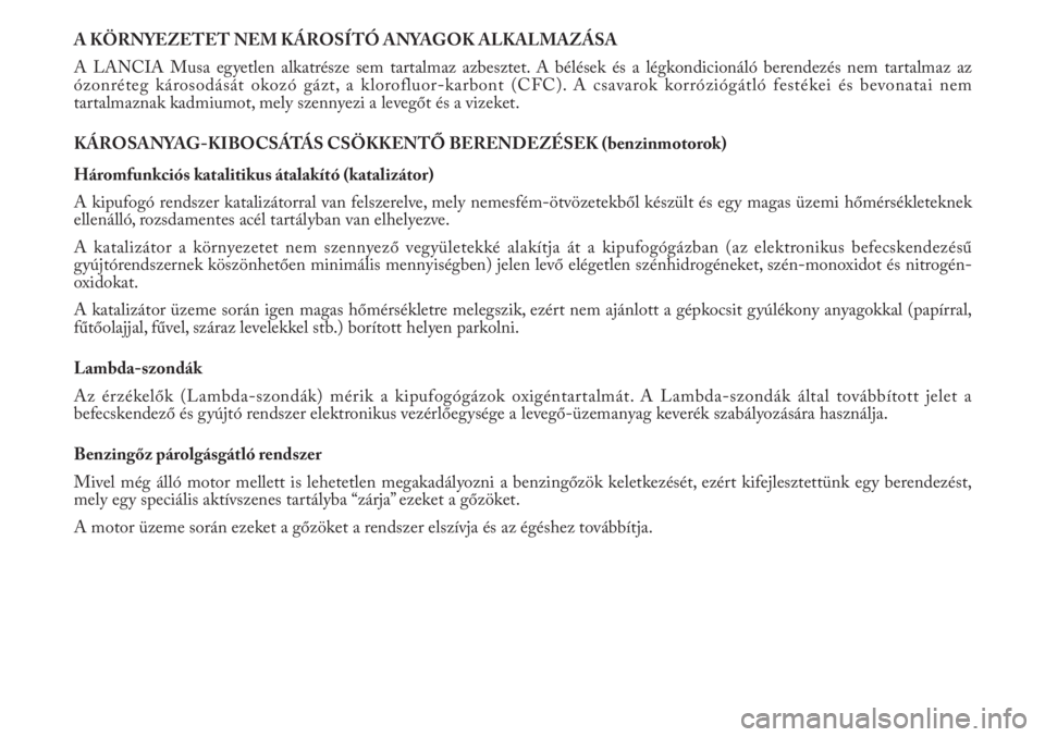 Lancia Musa 2010  Kezelési és karbantartási útmutató (in Hungarian) A KÖRNYEZETET NEM KÁROSÍTÓ ANYAGOK ALKALMAZÁSA
A LANCIA Musa egyetlen alkatrésze sem tartalmaz azbesztet. A bélések és a légkondicionáló berendezés nem tartalmaz az
ózonréteg károsodá