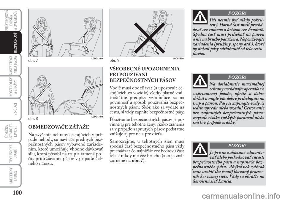 Lancia Musa 2010  Návod na použitie a údržbu (in Slovak) 100
KONTROLKY
A SPRÁVY
PRÍSTROJOVÁ
DOSKA 
A OVLÁDAČE
NAŠTARTOVA-
NIE A JAZDA
V NÚDZI
ÚDRŽBA 
A  STA ROST -
LIVOSŤ
TECHNICKÉ
ÚDAJE
ABECEDNÝ
INDEX
BEZPEČNOSŤ
OBMEDZOVAČE ZÁŤAŽE
Na zv�