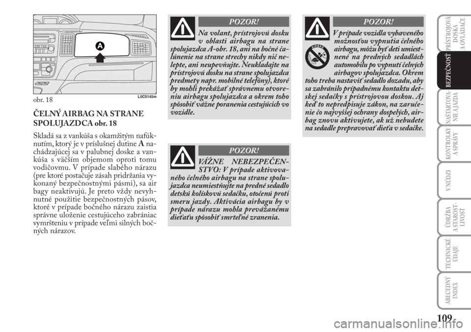 Lancia Musa 2009  Návod na použitie a údržbu (in Slovak) 109
KONTROLKY
A SPRÁVY
PRÍSTROJOVÁ
DOSKA 
A OVLÁDAČE
NAŠTARTOVA-
NIE A JAZDA
V NÚDZI
ÚDRŽBA 
A  STA ROST -
LIVOSŤ
TECHNICKÉ
ÚDAJE
ABECEDNÝ
INDEX
BEZPEČNOSŤ
obr. 18L0C0145m
ČELNÝ AIRBA
