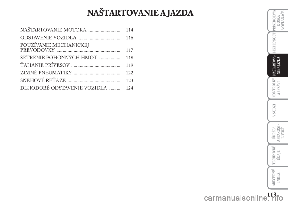 Lancia Musa 2009 Návod na použitie a údržbu (in Slovak) 113
KONTROLKY
A SPRÁVY
PRÍSTROJOVÁ
DOSKA
A OVLÁDAČE
V NÚDZI
ÚDRŽBA
A STA ROST -
LIVOSŤ
TECHNICKÉ
ÚDAJE
ABECEDNÝ
INDEX
BEZPEČNOSŤ
NAŠTARTOVA-
NIE A JAZDA
NAŠTARTOVANIE A JAZDA
NAŠTA Lancia Musa 2009 Návod na použitie a údržbu (in Slovak) 113
KONTROLKY
A SPRÁVY
PRÍSTROJOVÁ
DOSKA
A OVLÁDAČE
V NÚDZI
ÚDRŽBA
A STA ROST -
LIVOSŤ
TECHNICKÉ
ÚDAJE
ABECEDNÝ
INDEX
BEZPEČNOSŤ
NAŠTARTOVA-
NIE A JAZDA
NAŠTARTOVANIE A JAZDA
NAŠTA